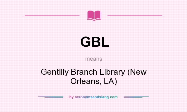 What does GBL mean? It stands for Gentilly Branch Library (New Orleans, LA)