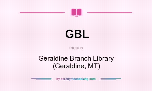 What does GBL mean? It stands for Geraldine Branch Library (Geraldine, MT)