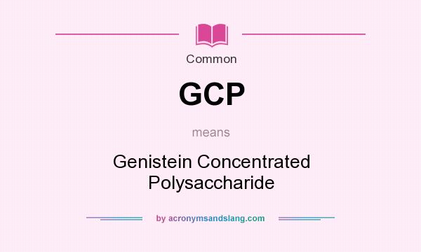 What does GCP mean? It stands for Genistein Concentrated Polysaccharide