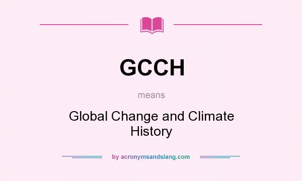 What does GCCH mean? It stands for Global Change and Climate History