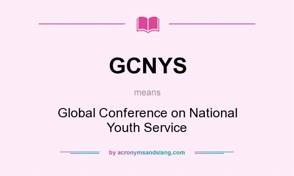 What does GCNYS mean? It stands for Global Conference on National Youth Service