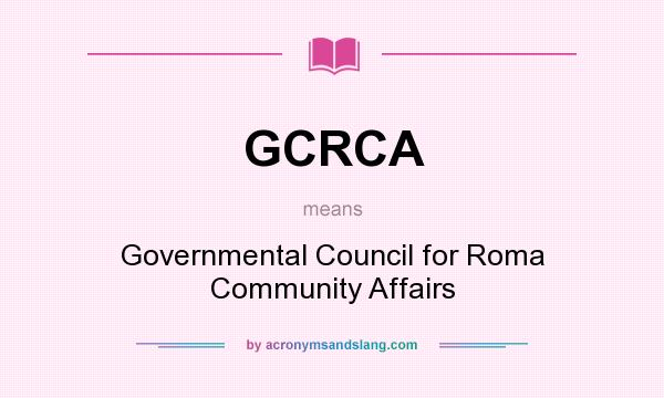 What does GCRCA mean? It stands for Governmental Council for Roma Community Affairs