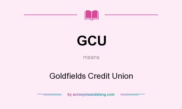 What does GCU mean? It stands for Goldfields Credit Union