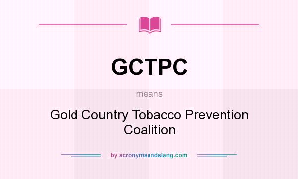 What does GCTPC mean? It stands for Gold Country Tobacco Prevention Coalition
