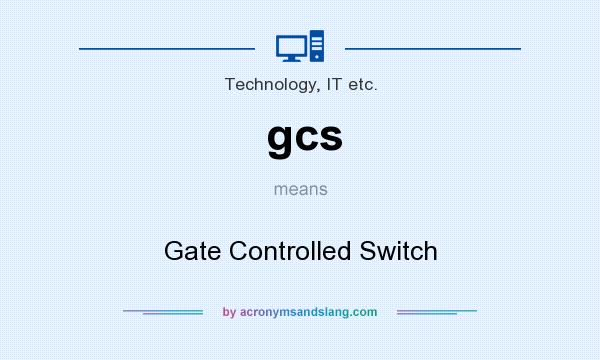 What does gcs mean? It stands for Gate Controlled Switch