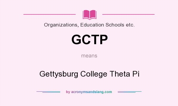 What does GCTP mean? It stands for Gettysburg College Theta Pi