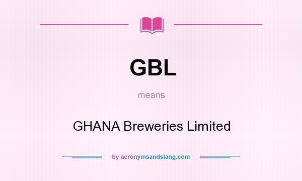 What does GBL mean? It stands for GHANA Breweries Limited