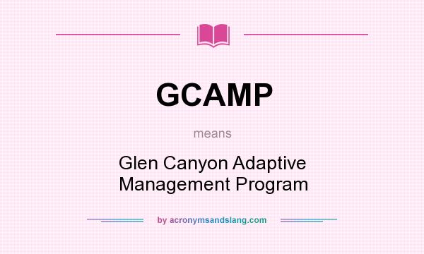 What does GCAMP mean? It stands for Glen Canyon Adaptive Management Program