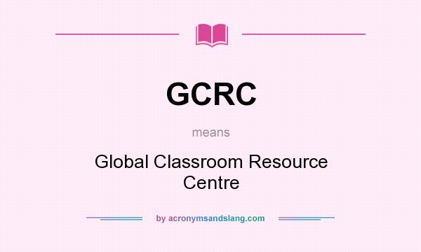What does GCRC mean? It stands for Global Classroom Resource Centre
