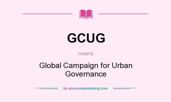 What does GCUG mean? It stands for Global Campaign for Urban Governance