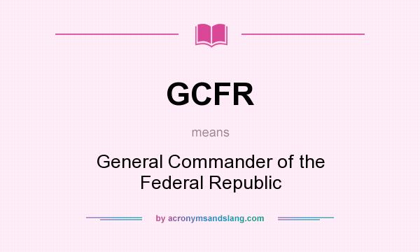 What does GCFR mean? It stands for General Commander of the Federal Republic