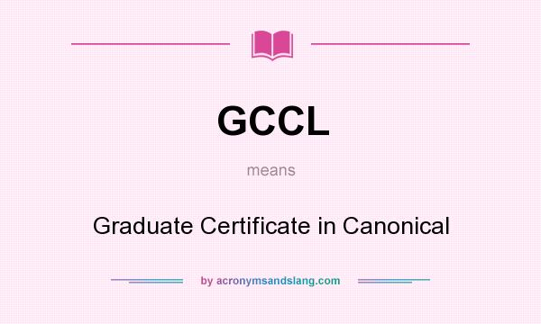 What does GCCL mean? It stands for Graduate Certificate in Canonical