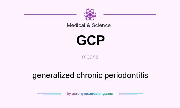 What does GCP mean? It stands for generalized chronic periodontitis