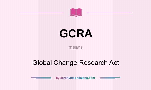 What does GCRA mean? It stands for Global Change Research Act