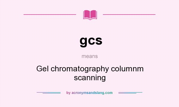 What does gcs mean? It stands for Gel chromatography columnm scanning