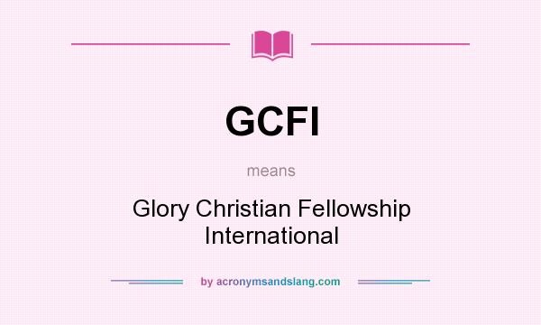 What does GCFI mean? It stands for Glory Christian Fellowship International