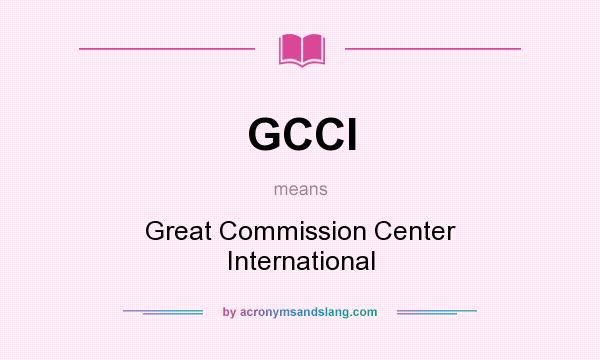 What does GCCI mean? It stands for Great Commission Center International