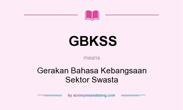What does GBKSS mean? It stands for Gerakan Bahasa Kebangsaan Sektor Swasta