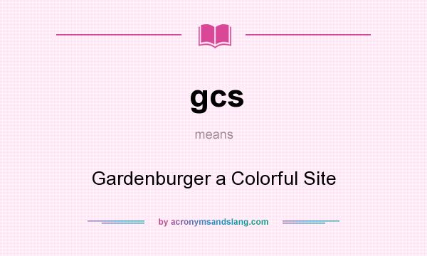 What does gcs mean? It stands for Gardenburger a Colorful Site