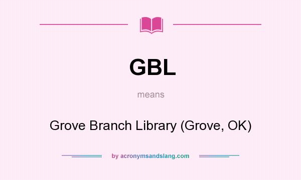 What does GBL mean? It stands for Grove Branch Library (Grove, OK)
