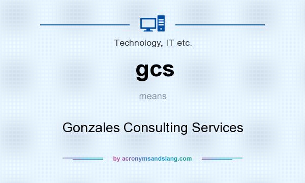 What does gcs mean? It stands for Gonzales Consulting Services