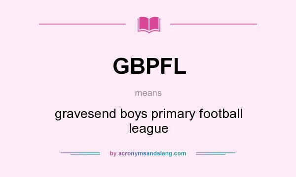What does GBPFL mean? It stands for gravesend boys primary football league