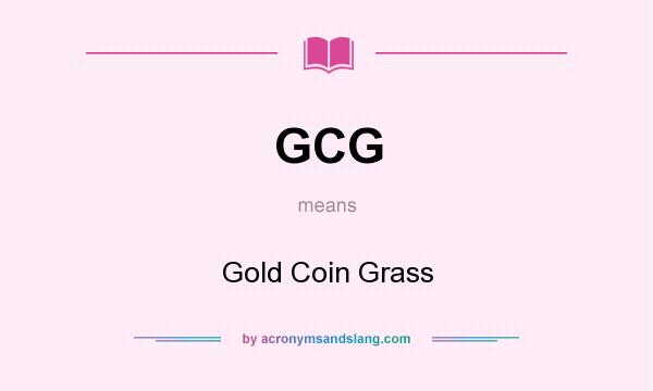 What does GCG mean? It stands for Gold Coin Grass