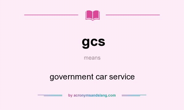 What does gcs mean? It stands for government car service