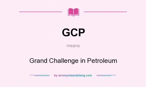 What does GCP mean? It stands for Grand Challenge in Petroleum