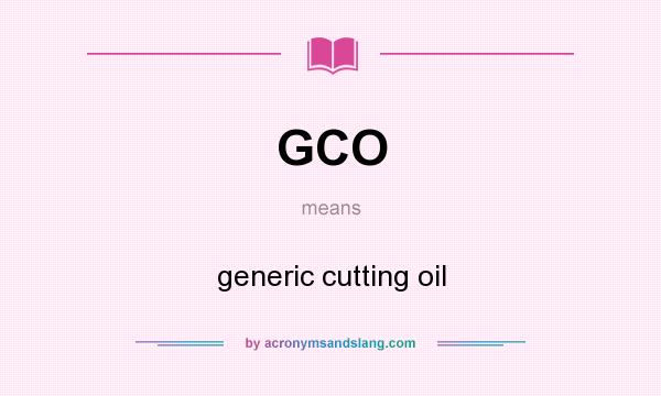 What does GCO mean? It stands for generic cutting oil