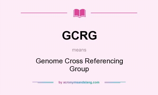 What does GCRG mean? It stands for Genome Cross Referencing Group