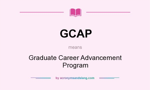 What does GCAP mean? It stands for Graduate Career Advancement Program