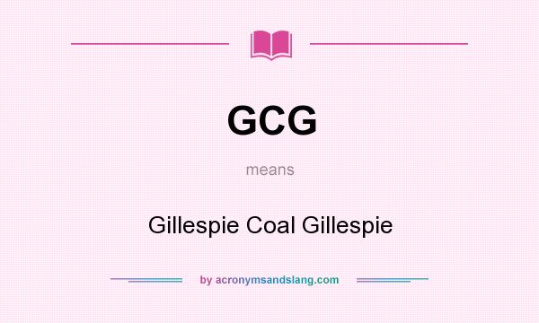 What does GCG mean? It stands for Gillespie Coal Gillespie