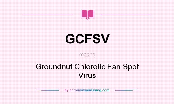 What does GCFSV mean? It stands for Groundnut Chlorotic Fan Spot Virus