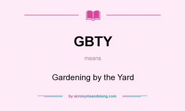 What does GBTY mean? It stands for Gardening by the Yard