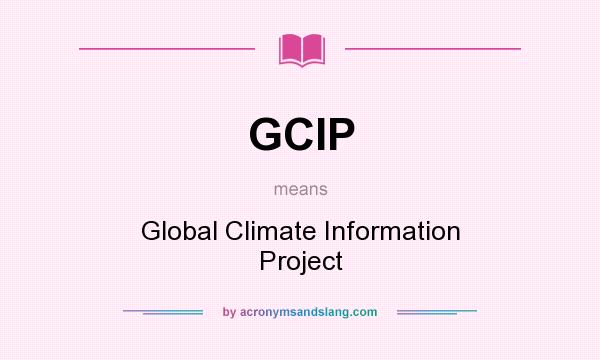 What does GCIP mean? It stands for Global Climate Information Project