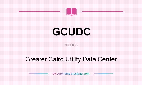 What does GCUDC mean? It stands for Greater Cairo Utility Data Center