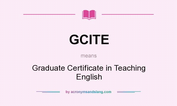 What does GCITE mean? It stands for Graduate Certificate in Teaching English