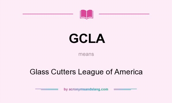 What does GCLA mean? It stands for Glass Cutters League of America