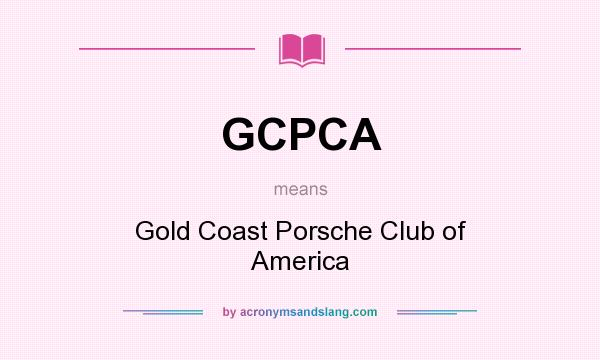 What does GCPCA mean? It stands for Gold Coast Porsche Club of America