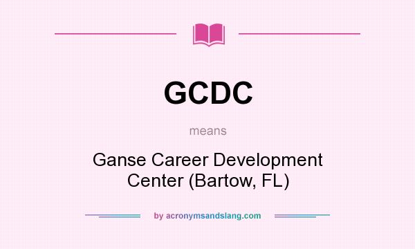 What does GCDC mean? It stands for Ganse Career Development Center (Bartow, FL)