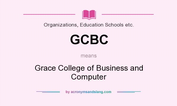 What does GCBC mean? It stands for Grace College of Business and Computer