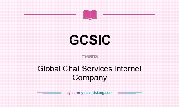 What does GCSIC mean? It stands for Global Chat Services Internet Company