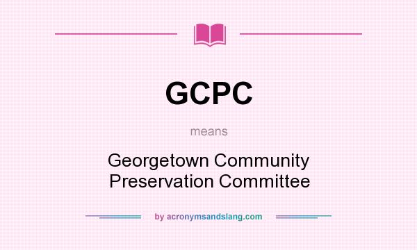 What does GCPC mean? It stands for Georgetown Community Preservation Committee
