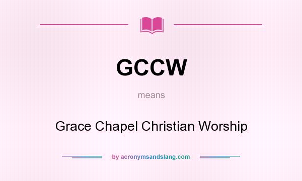 What does GCCW mean? It stands for Grace Chapel Christian Worship