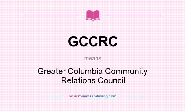 What does GCCRC mean? It stands for Greater Columbia Community Relations Council