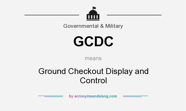 What does GCDC mean? It stands for Ground Checkout Display and Control