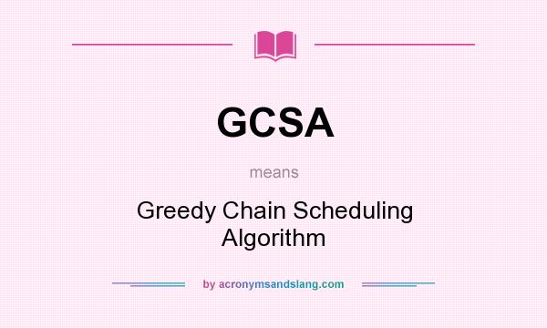What does GCSA mean? It stands for Greedy Chain Scheduling Algorithm