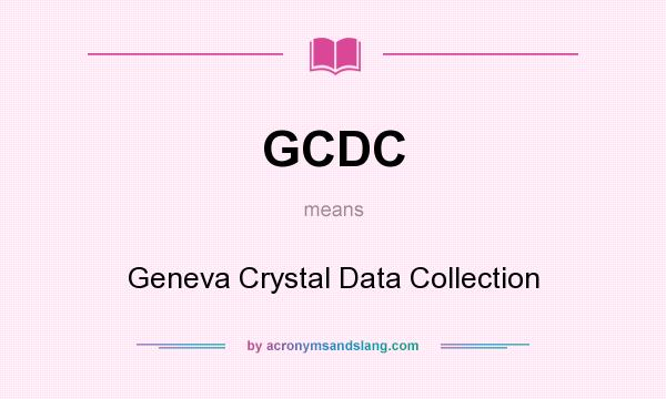 What does GCDC mean? It stands for Geneva Crystal Data Collection