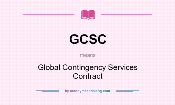 What does GCSC mean? It stands for Global Contingency Services Contract